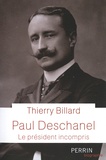 Thierry Billard - Paul Deschanel - Le président incompris.