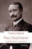 Thierry Billard - Paul Deschanel - Le président incompris.