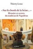 Thierry Lentz - "Sur les bords de la Seine..." - Histoire et secrets du tombeau de Napoléon.