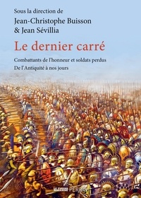 Jean-Christophe Buisson et Jean Sévillia - Le dernier carré - Combattants de l'honneur et soldats perdus de l'Antiquité à nos jours.