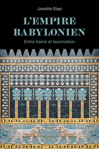 Josette Elayi - L'Empire babylonien - Entre haine et fascination.