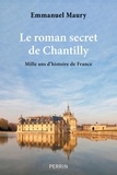 Emmanuel Maury - Le roman secret de Chantilly - Mille ans d'histoire de France.