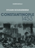 Sylvain Gouguenheim - Constantinople, 1453 - "La Ville est tombée !".