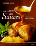 Michel Roux - Le Livre Des Sauces. 200 Recettes Salees Et Sucrees.