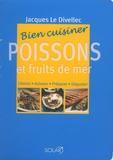 Jacques Le Divellec et Sophie Brissaud - Bien cuisiner Poissons et fruits de mer.