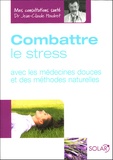 Jean-Claude Houdret et Isabelle de Paillette - Combattre le stress - Avec les médecines douces et des méthodes naturelles.