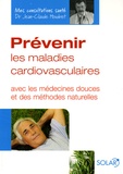 Jean-Claude Houdret - Prévenir les maladies cardiovasculaires - Avec les médecines douces et des méthodes naturelles.