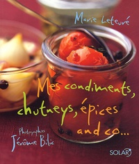 Marie Leteuré - Mes condiments, chutneys, épices and co....