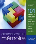 Joel Levy - Optimiser votre mémoire - 101 trucs et astuces pour mémoriser chiffres, dates, noms, visages.