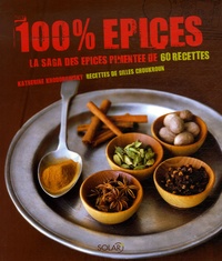 Katherine Khodorowsky - 100% Epices - La saga des épices pimentée de 60 recettes.