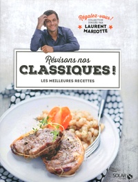 Laurent Mariotte - Révisons nos classiques ! - Les meilleures recettes.