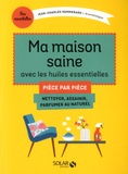 Jean-Charles Sommerard - Ma maison saine avec les huiles essentielles - Nettoyer, assainir, parfumer au naturel.