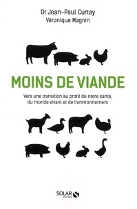 Jean-Paul Curtay et Véronique Magnin - Moins de viande - Vers une transition au profit de notre santé, du monde vivant et de l'environnement.