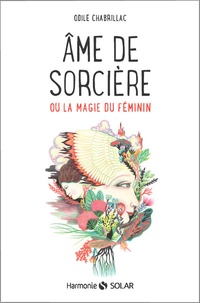 Odile Chabrillac - Ame de sorcière ou la magie au féminin.