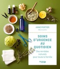 Anne Portier - Soins d'urgence au quotidien - Des remèdes naturels pour toute la famille.