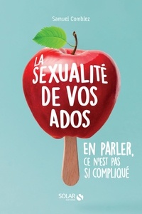 Samuel Comblez - La sexualité de vos ados - En parler, ce n'est pas si compliqué ?.