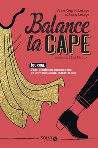 Anne-Sophie Lesage et Fanny Lesage - Balance ta cape - Journal d'une héroïne du quotidien qui ne veut plus courir (après sa vie).