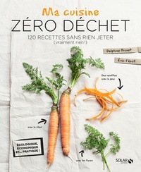 Delphine Brunet et Eric Fénot - Ma cuisine zéro déchet - 120 recettes sans rien jeter (vraiment rien !).