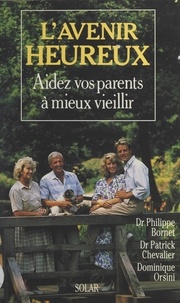 Philippe Bornet et Patrick Chevalier - L'avenir heureux - Aidez vos parents à mieux vieillir.