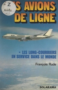 François Rude et Edmond Petit - Les avions de ligne - Les long-courriers en service dans le monde.