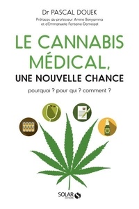 Pascal Douek - Le cannabis médical, une nouvelle chance - Pourquoi ? Pour qui ? Comment ?.