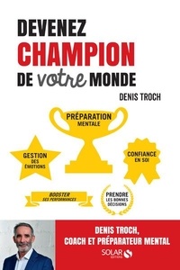 Denis Troch - Devenez champion de votre monde - Coaching, préparation mentale, management.