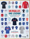 Matthieu Delahais et Bruno Colombari - Un maillot, une légende - Tout sur l'histoire du maillot de l'équipe de France de football depuis 1904.