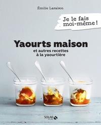 Emilie Laraison - Yaourts maison et autres recettes à la yaourtière.