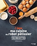 Dorian Nieto - I love ma cuisine au robot pâtissier - 150 recettes.