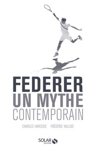 Charles Haroche et Frederic Vallois - Federer - Un mythe contemporain.