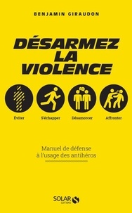Benjamin Giraudon - Désarmez la violence - Manuel de défense à l'usage des antihéros.