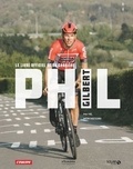 Philippe Gilbert - Phil Gilbert : ma vie, mon histoire - Le livre officiel de sa carrière.
