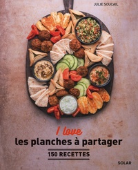 Julie Soucail - I love les planches à partager - 150 recettes.