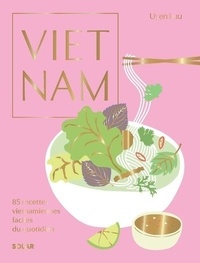Uyen Luu - Vietnam - 85 recettes vietnamiennes faciles du quotidien.