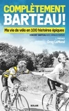 Vincent Barteau - Complètement Barteau ! - Ma vie de vélo en 100 histoires épiques.