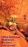 Chitra-Banerjee Divakaruni - Ma soeur, mon amour.