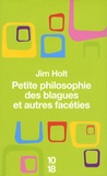 Jim Holt - Petite philosophie des blagues et autres facéties.