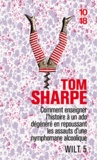 Tom Sharpe - Wilt Tome 5 : Comment enseigner l'histoire à un ado dégénéré en repoussant les assauts d'une nymphomane alcoolique.