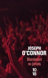 Joseph O'Connor - Maintenant ou jamais.