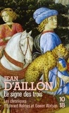 Jean d' Aillon - Le signe des trois - Les chroniques d'Edward Holmes sous la régence du duc de Bedford et durant la cruelle et sanglante guerre entre les Armagnacs et les Bourguignons.