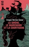 Imogen Hermes Gowar - La sirène, le marchand et la courtisane.