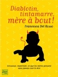 Francesca Del Rosso - Diablotin, tintamarre, mère à bout ! - Grossesse, maternité, ce que les mères pensent sans jamais oser le dire.