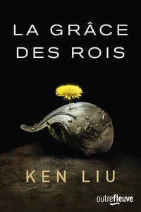 Ken Liu - La dynastie dents de lion Tome 1 : La grâce des rois.