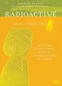 Lauren Redniss - Radioactive - Marie & Pierre Curie, l'histoire de deux forces invisibles : la radioactivité et l'amour.