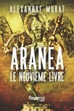 Alexandre Murat - Aranea - Le neuvième livre.