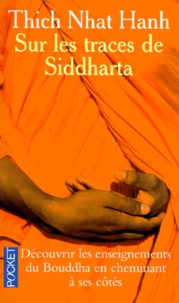 Nhat-Hanh Thich - Sur Les Traces De Siddhartha. Decouvrir Les Enseignements Du Bouddha En Cheminant A Ses Cotes.