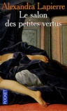Alexandra Lapierre - Le Salon Des Petites Vertus. Portraits Cruels A La Lumiere De Rome.