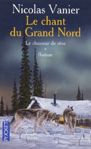 Nicolas Vanier - Le chant du Grand Nord Tome 1 : Le chasseur de rêve.