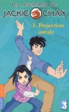 David Slack et Jim Thomas - Les Aventures De Jackie Chan Tome 5 : Projection Astrale.