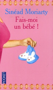 Sinéad Moriarty - Fais-moi un bébé !.
